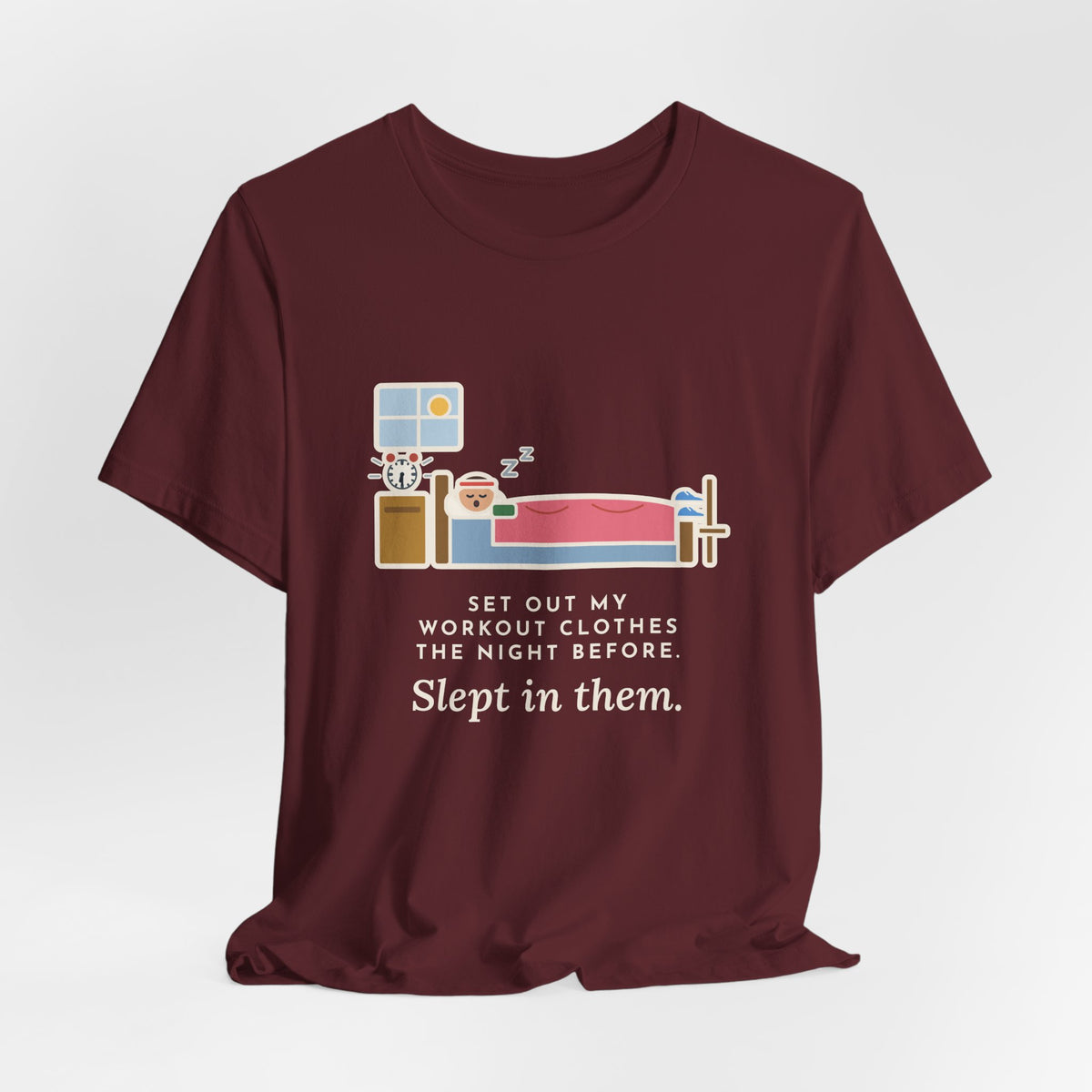 Funny Workout T-Shirt, Set Out My Clothes the Night Before, Slept in Them, Morning Bedroom Tee
