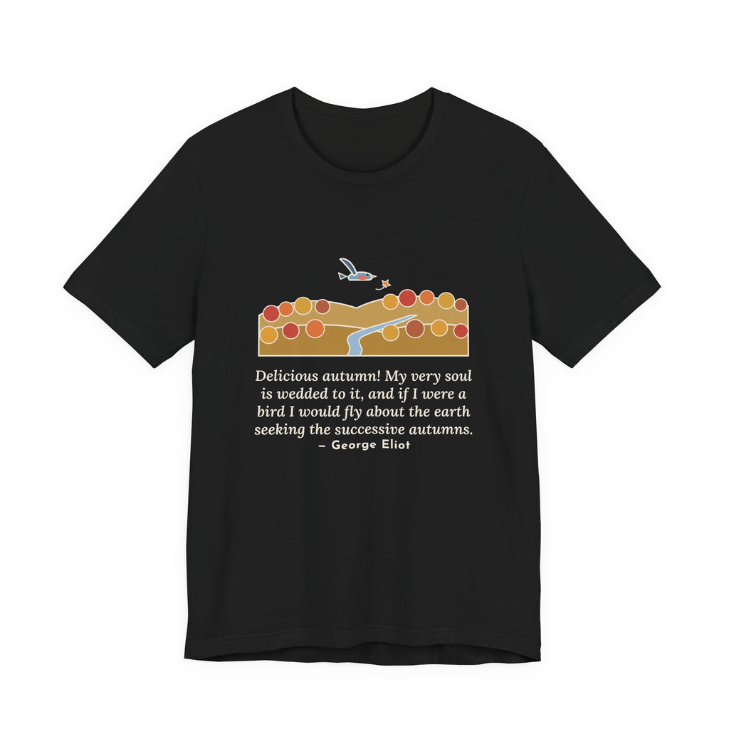 George Eliot Quote T-Shirt, Fly About the Earth Seeking the Successive Autumns, Fall Bird over the Hills Tee