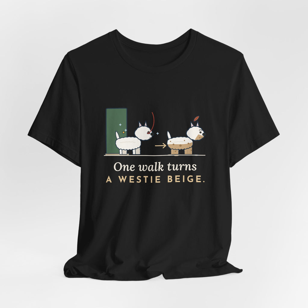 Westie T-Shirt - One Walk Turns a Westie Beige, Funny West Highland Terrier Owner Tee