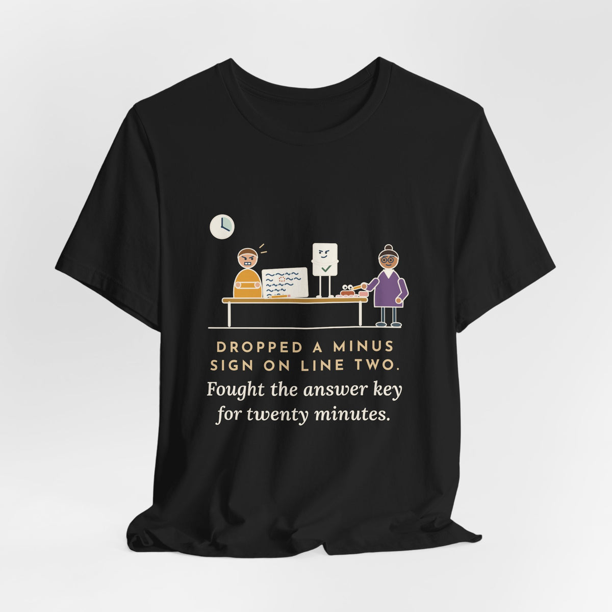 Algebra Teacher T-Shirt - Dropped a Minus Sign on Line Two. Fought the Answer Key for Twenty Minutes.