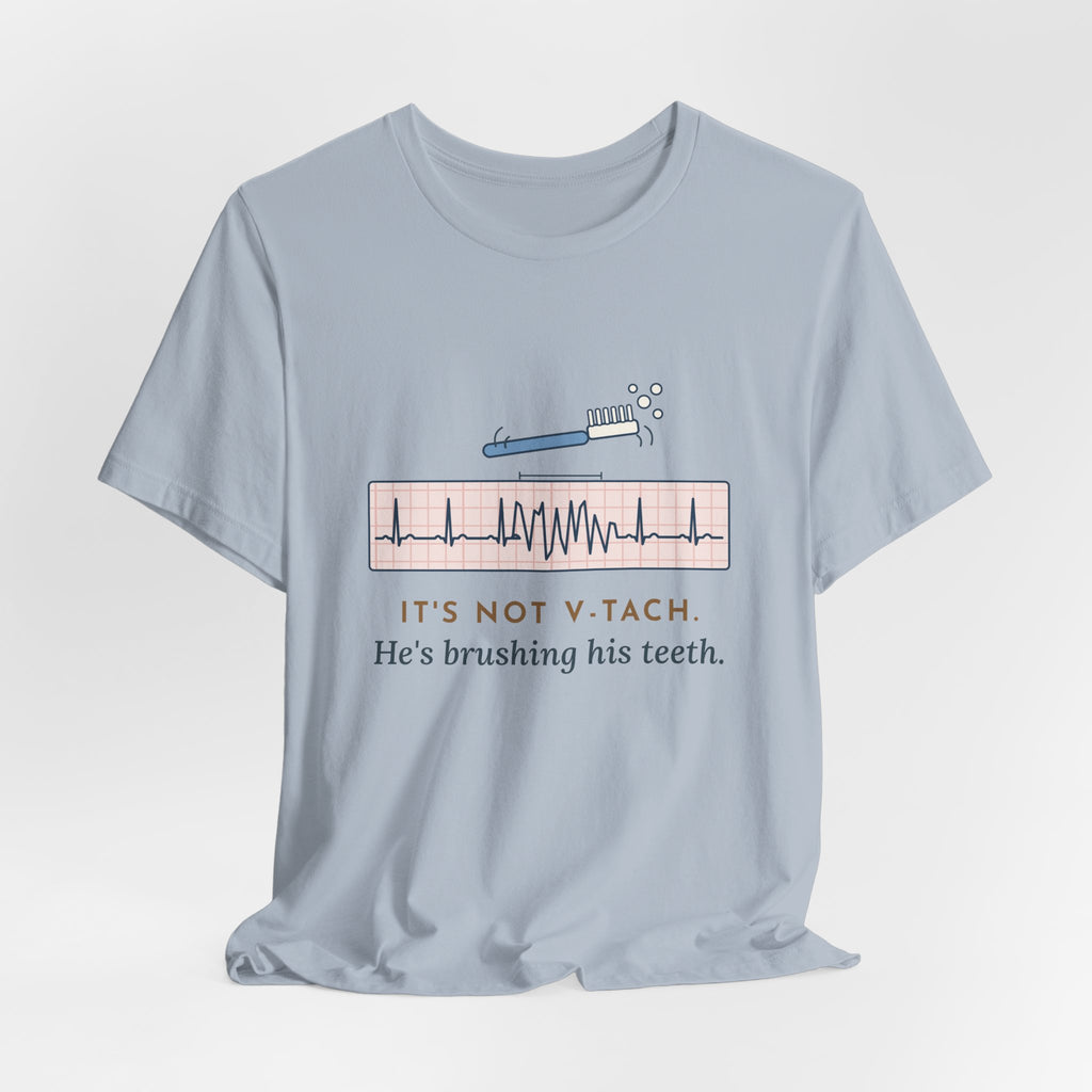 Telemetry Nurse T-Shirt - It's Not V-Tach. He's Brushing His Teeth. Tele Nurse Tee