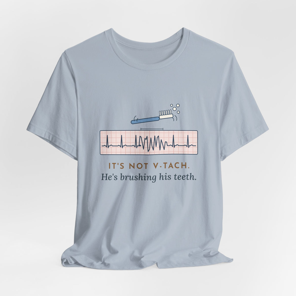 Telemetry Nurse T-Shirt - It's Not V-Tach. He's Brushing His Teeth. Tele Nurse Tee