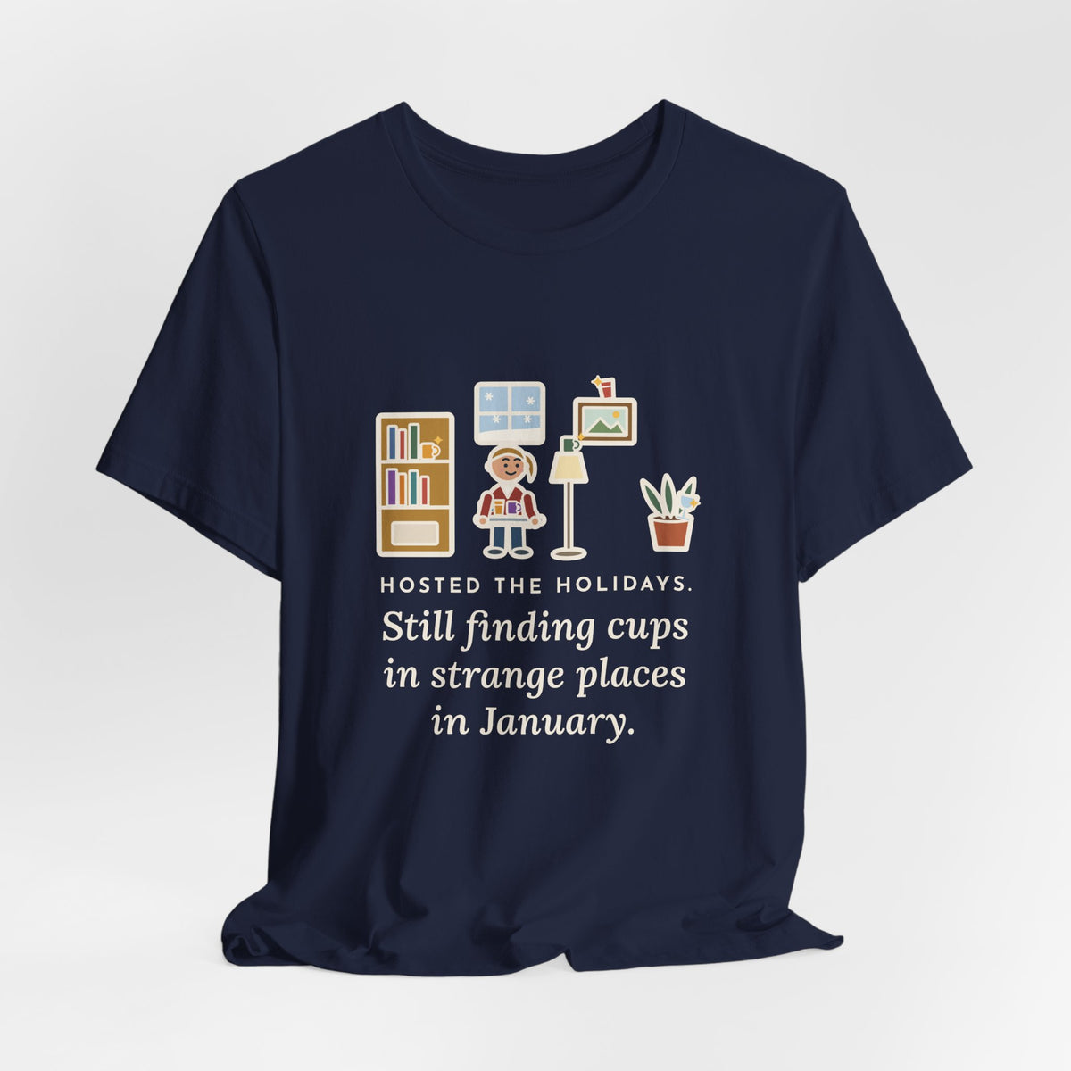 Funny Holiday Host T-Shirt, Hosted the Holidays, Still Finding Cups in Strange Places in January, Cup Hunt Tee