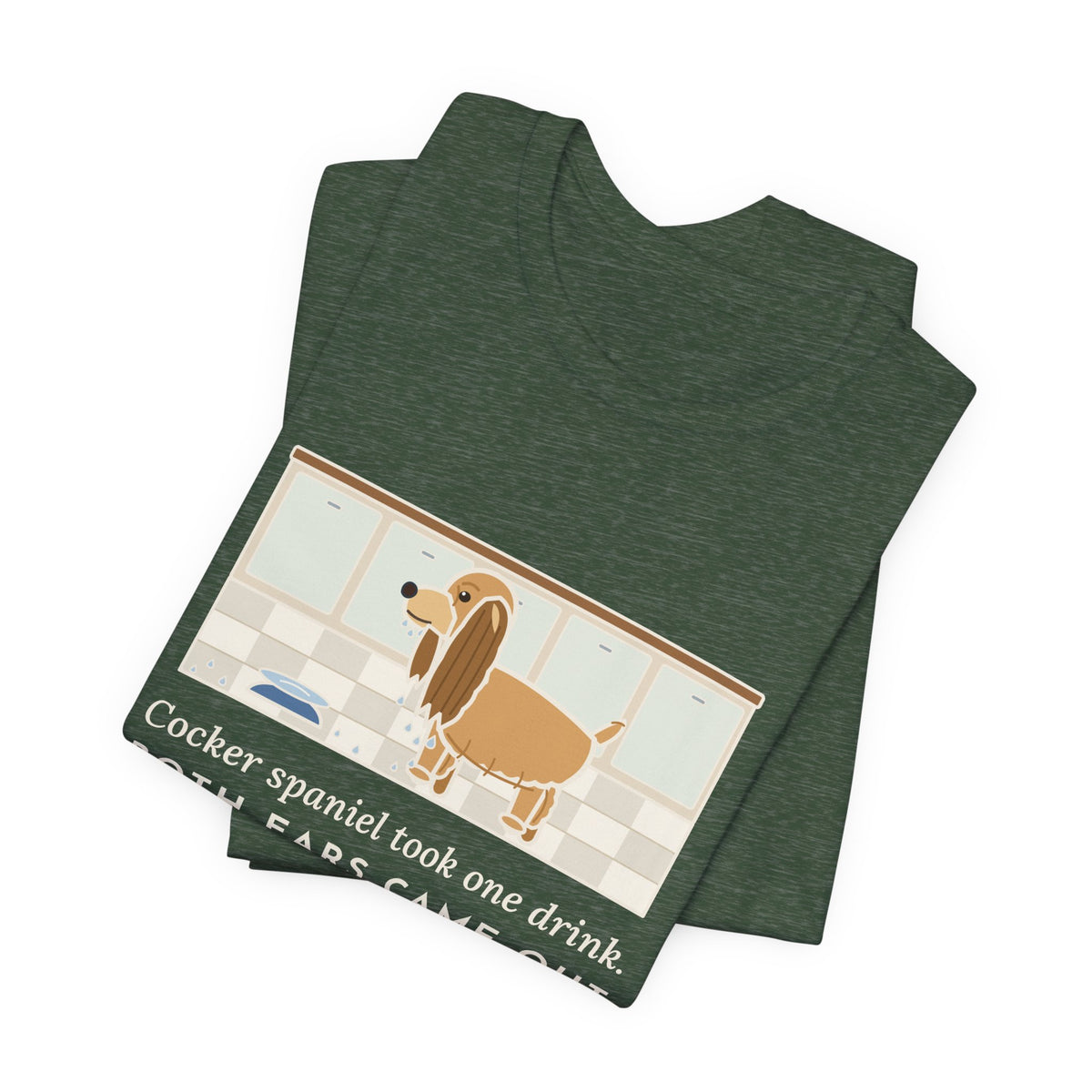 Cocker Spaniel T-Shirt - Took One Drink, Both Ears Came Out Dripping