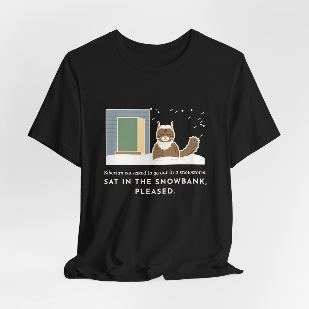 Siberian Cat T-Shirt - Asked to Go Out in a Snowstorm, Sat in the Snowbank, Pleased