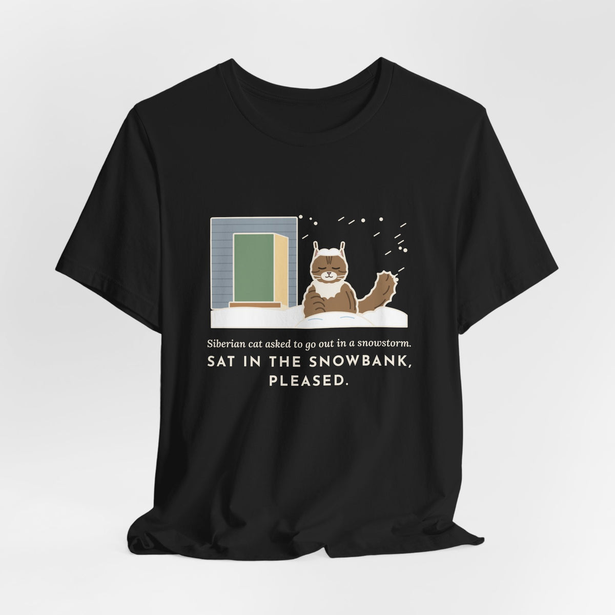 Siberian Cat T-Shirt - Asked to Go Out in a Snowstorm, Sat in the Snowbank, Pleased