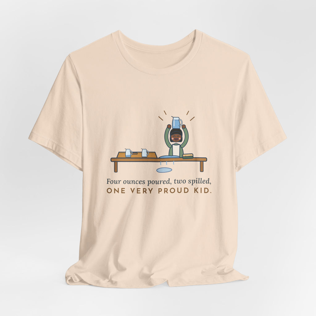 Montessori Guide T-Shirt - Four Ounces Poured, Two Spilled, One Very Proud Kid Teacher Tee