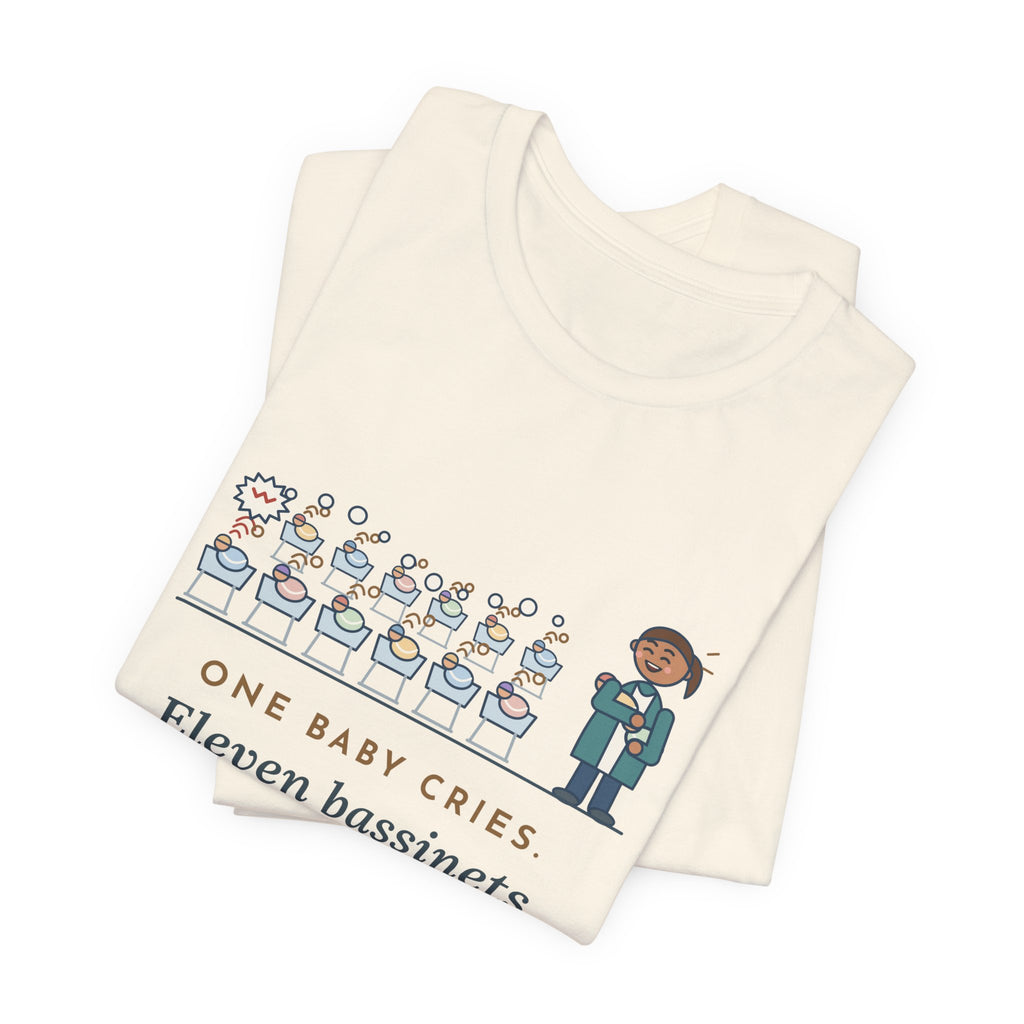 Newborn Nursery Nurse T-Shirt - One Baby Cries, Eleven Bassinets Join In