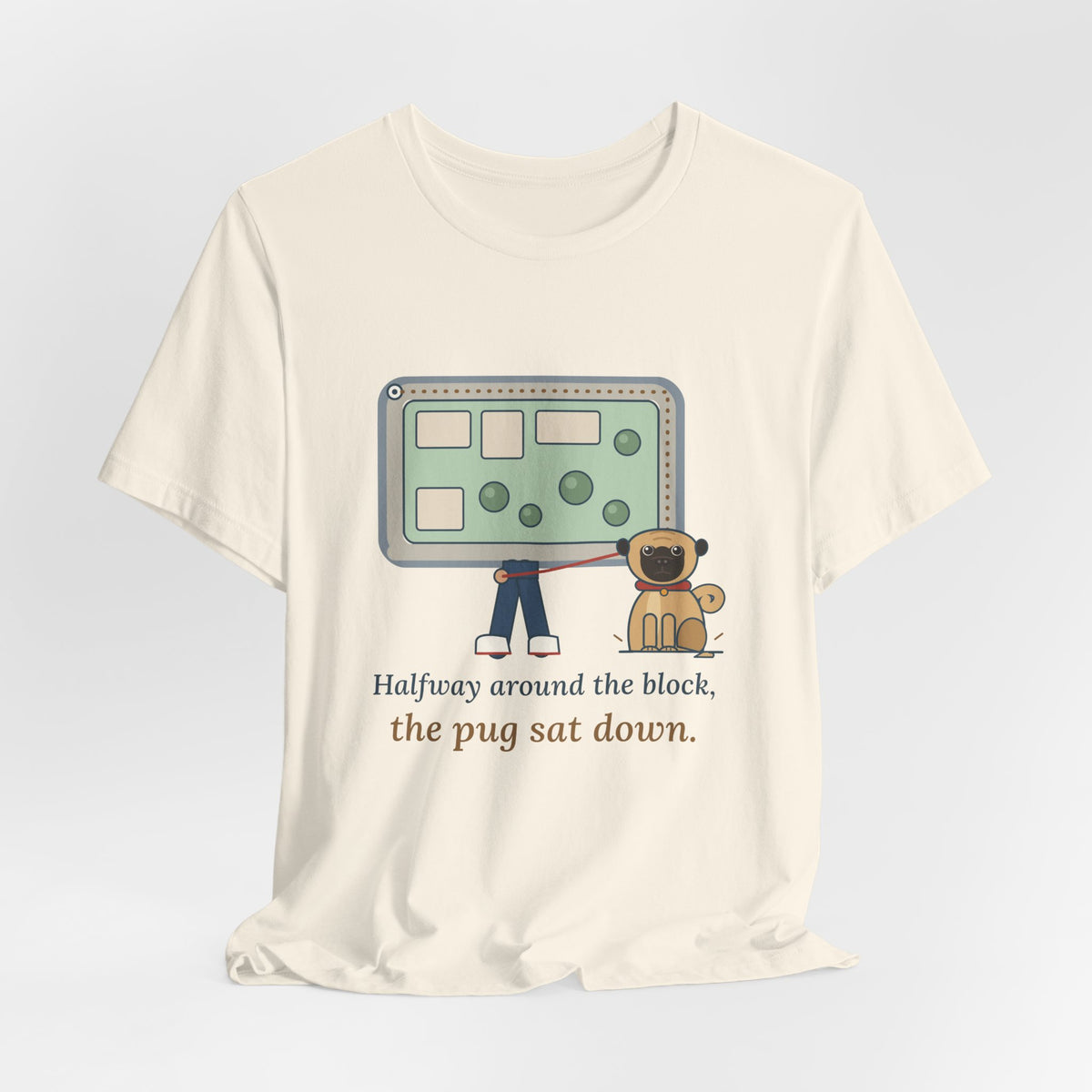 Pug T-Shirt - Halfway Around the Block, the Pug Sat Down Funny Dog Walk Tee