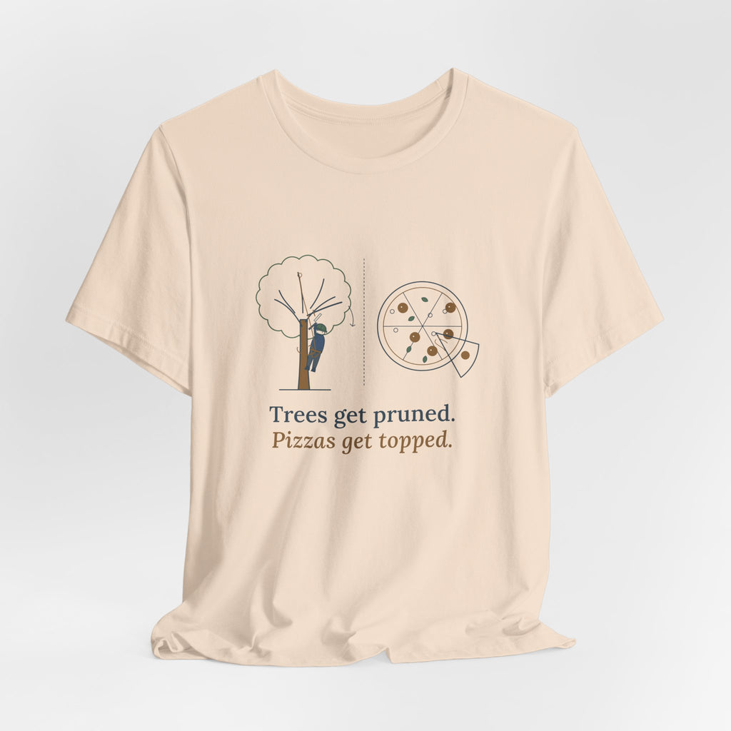 Arborist T-Shirt - Trees Get Pruned. Pizzas Get Topped. Tree Climber Tee