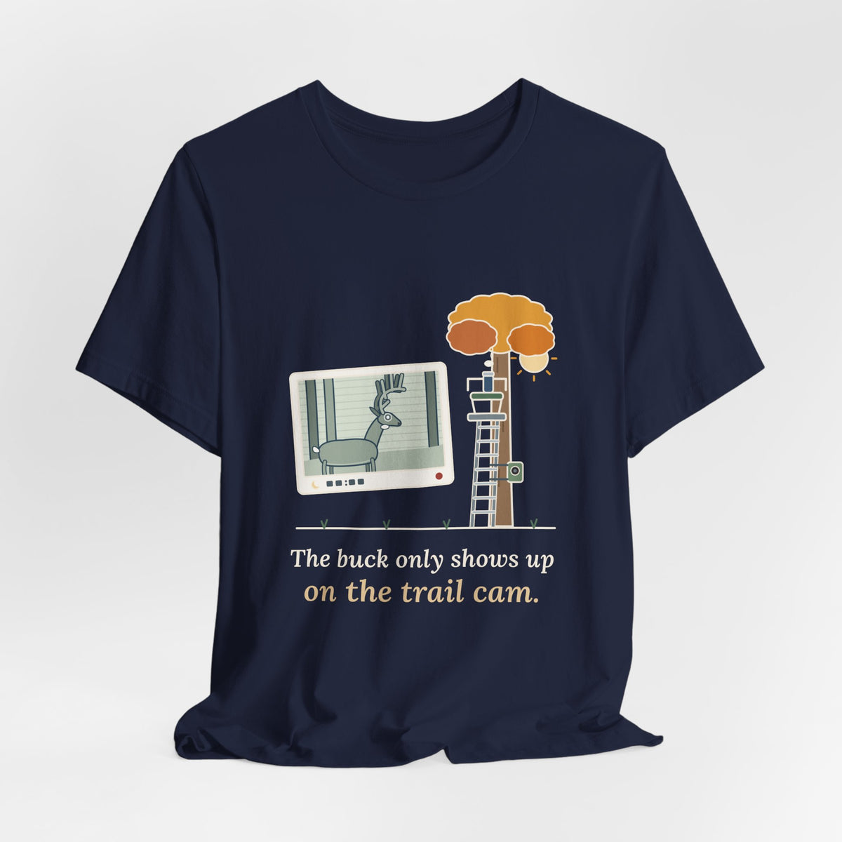 Deer Hunting T-Shirt - The Buck Only Shows Up on the Trail Cam. Funny Hunter Tee