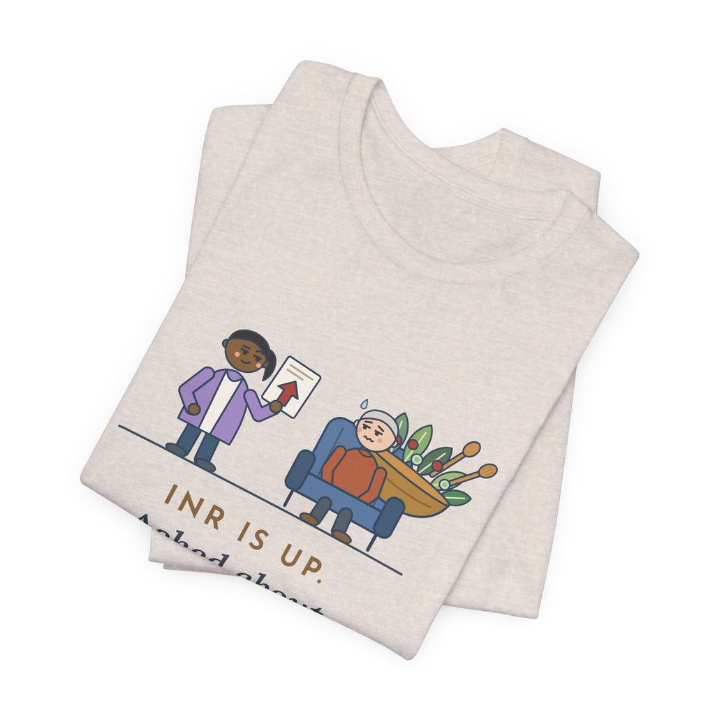 Anticoagulation Clinic Nurse T-Shirt - INR Is Up. Asked About the Salads.
