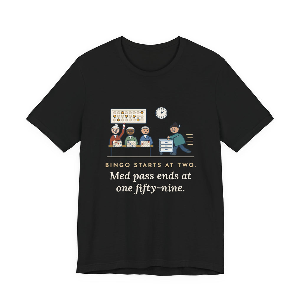 Assisted Living Nurse T-Shirt - Bingo Starts at Two. Med Pass Ends at One Fifty-Nine.