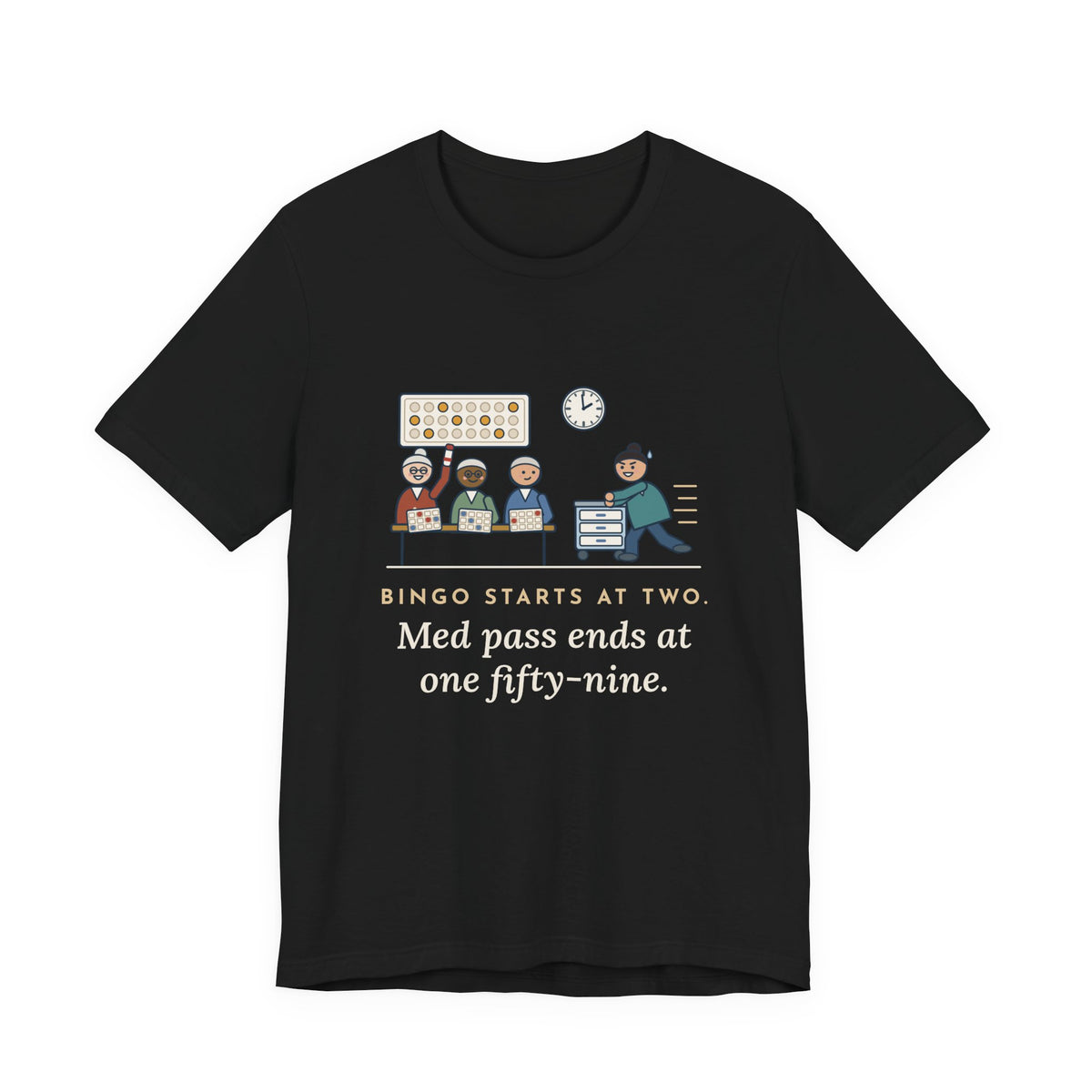 Assisted Living Nurse T-Shirt - Bingo Starts at Two. Med Pass Ends at One Fifty-Nine.