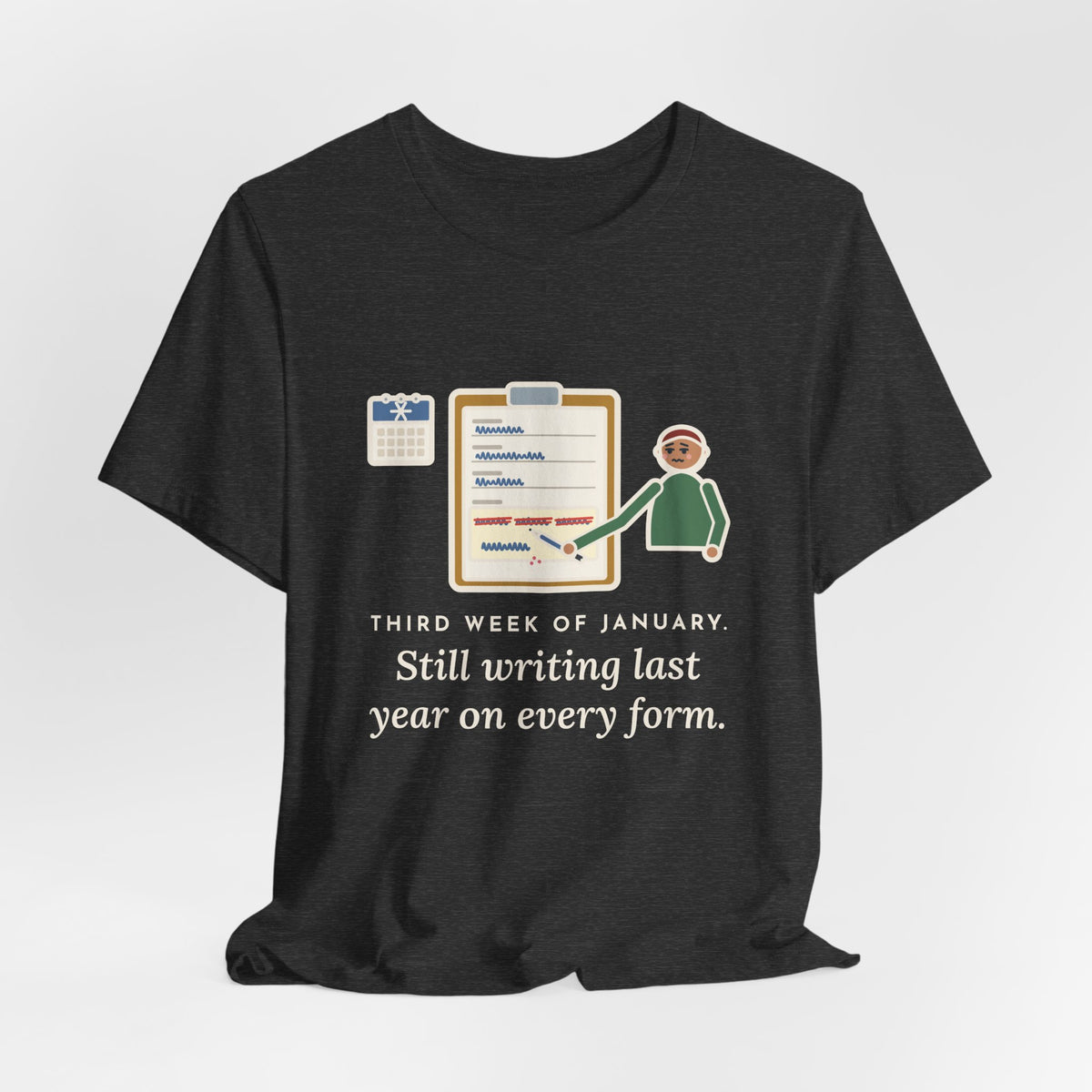 Funny January T-Shirt, Third Week, Still Writing Last Year on Every Form, Date Field Tee