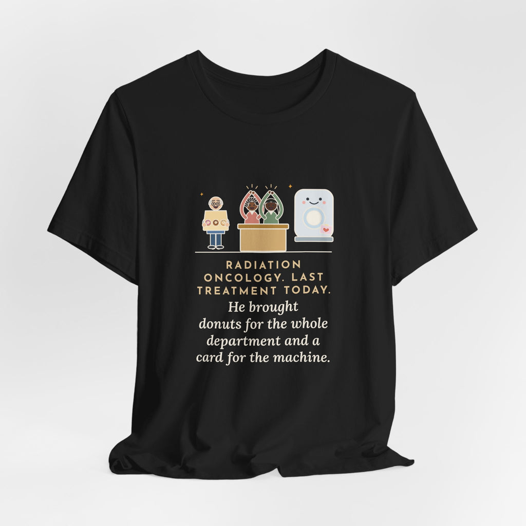 Funny Radiation Oncology Nurse T-Shirt, Last Day, He Brought Donuts for the Department and a Card for the Machine