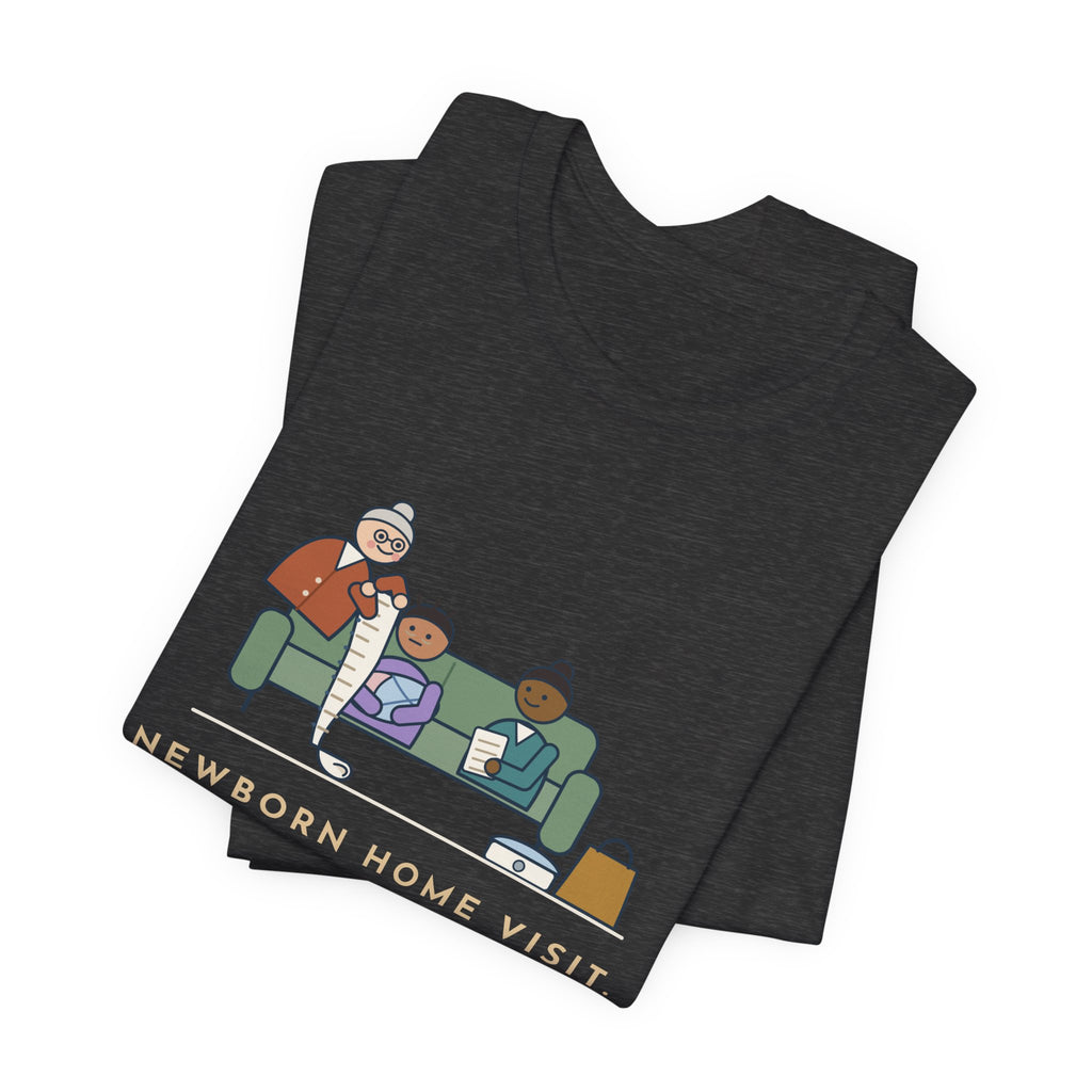 Public Health Nurse T-Shirt - Newborn Home Visit, Grandma Had Her Questions Ready First