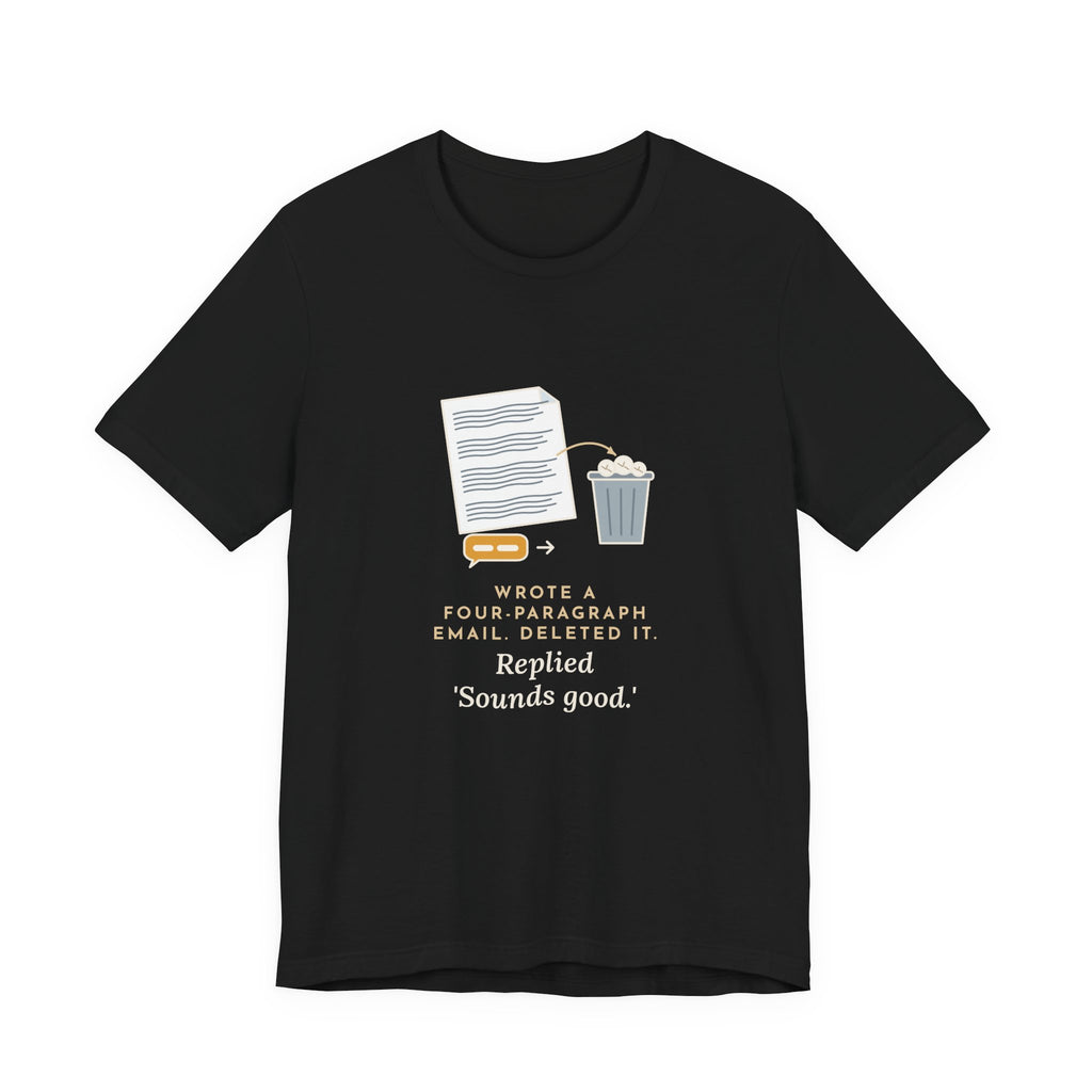 Funny Office T-Shirt - Wrote a Four-Paragraph Email, Deleted It, Replied Sounds Good