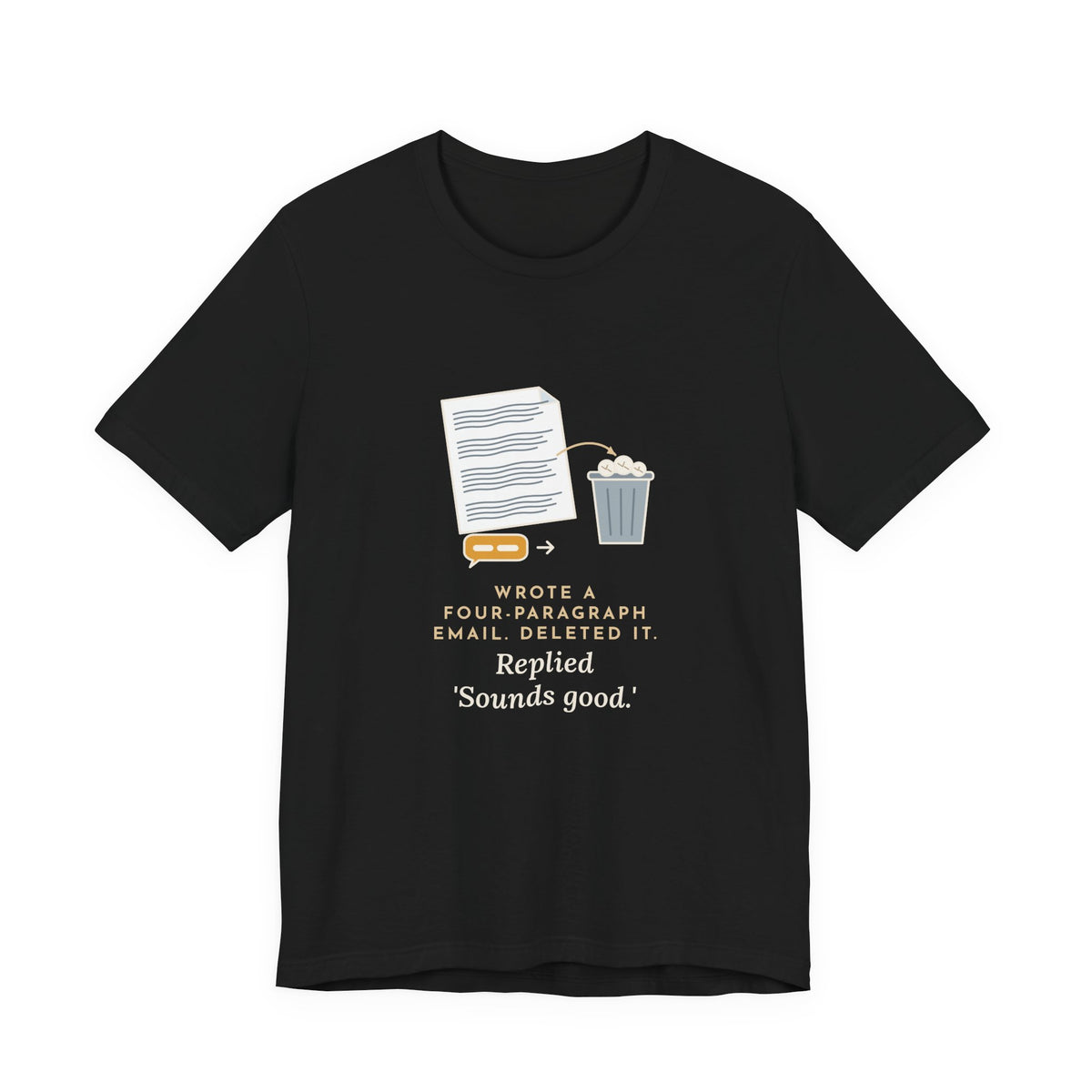 Funny Office T-Shirt - Wrote a Four-Paragraph Email, Deleted It, Replied Sounds Good