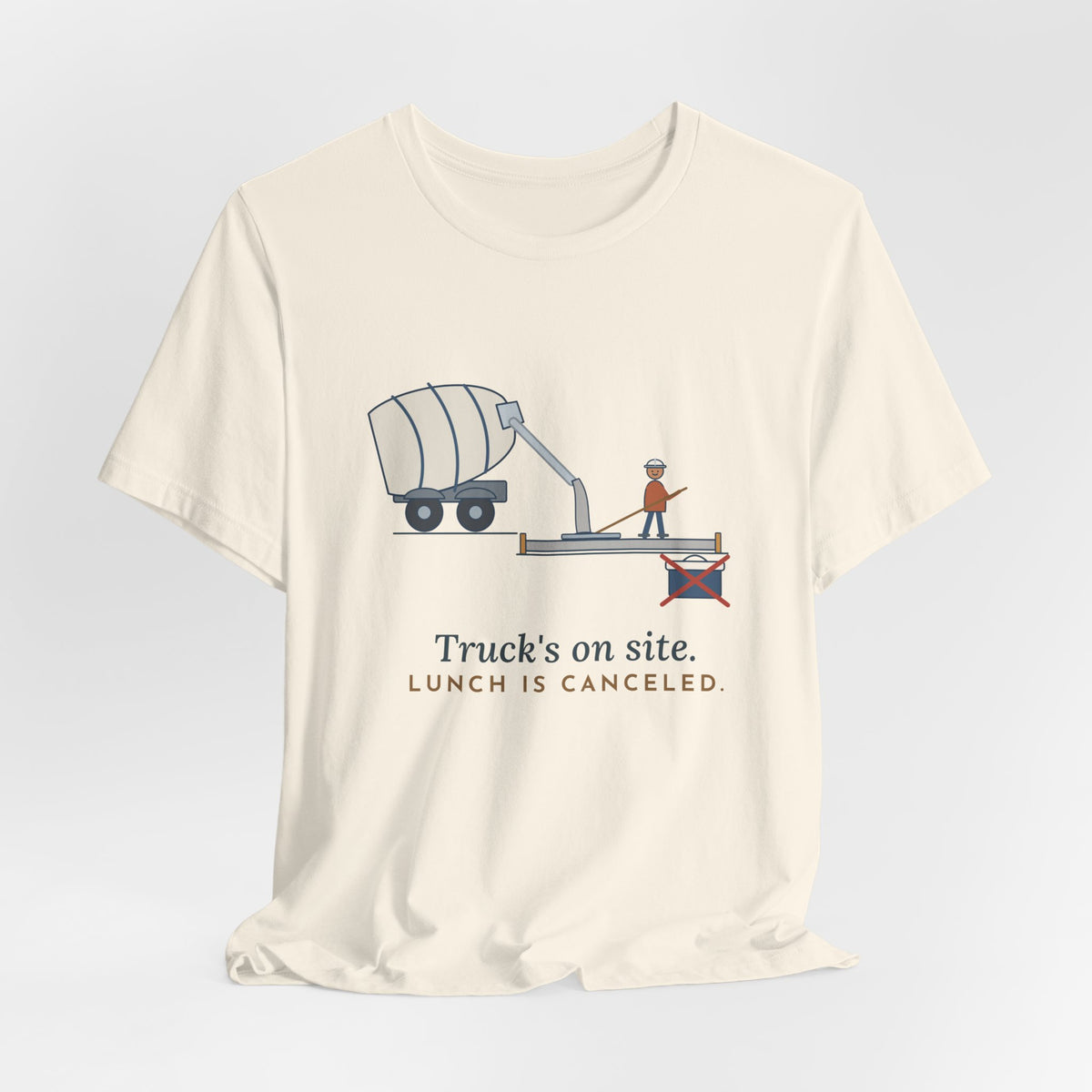 Concrete Finisher T-Shirt - Truck's on Site. Lunch Is Canceled. Concrete Worker Tee