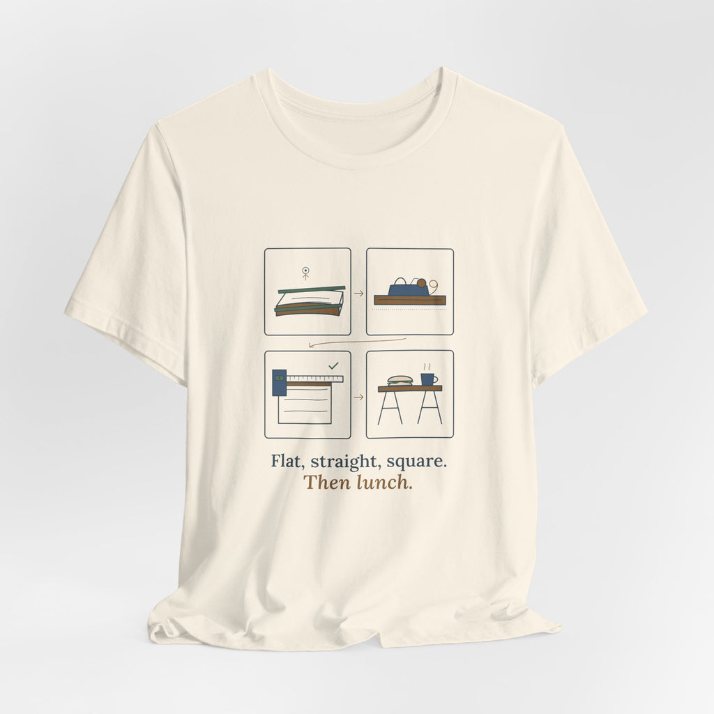 Woodworking T-Shirt - Flat, Straight, Square. Then Lunch. Woodworker Tee