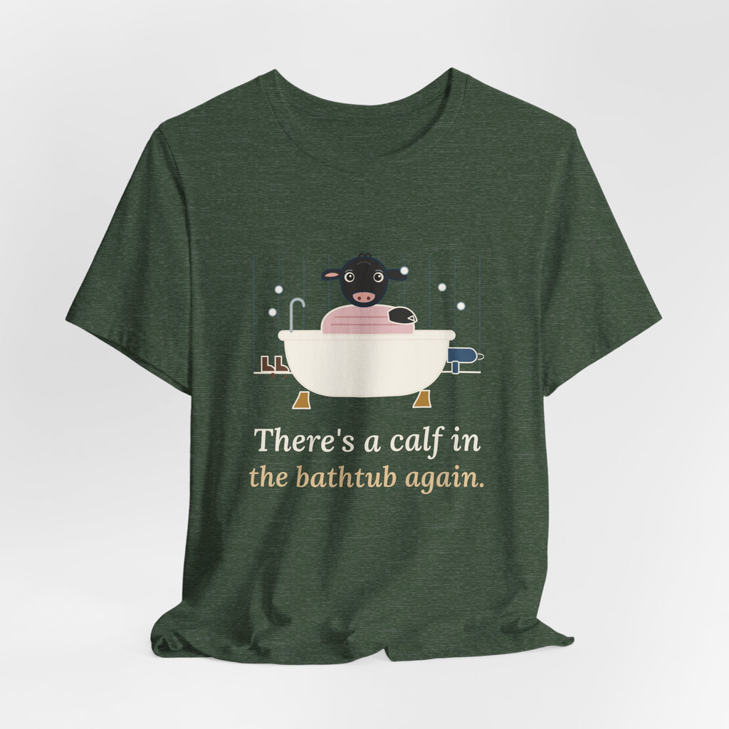 Cattle Rancher T-Shirt - There's a Calf in the Bathtub Again. Calving Season Tee