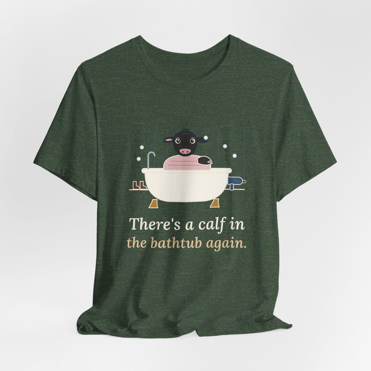 Cattle Rancher T-Shirt - There's a Calf in the Bathtub Again. Calving Season Tee