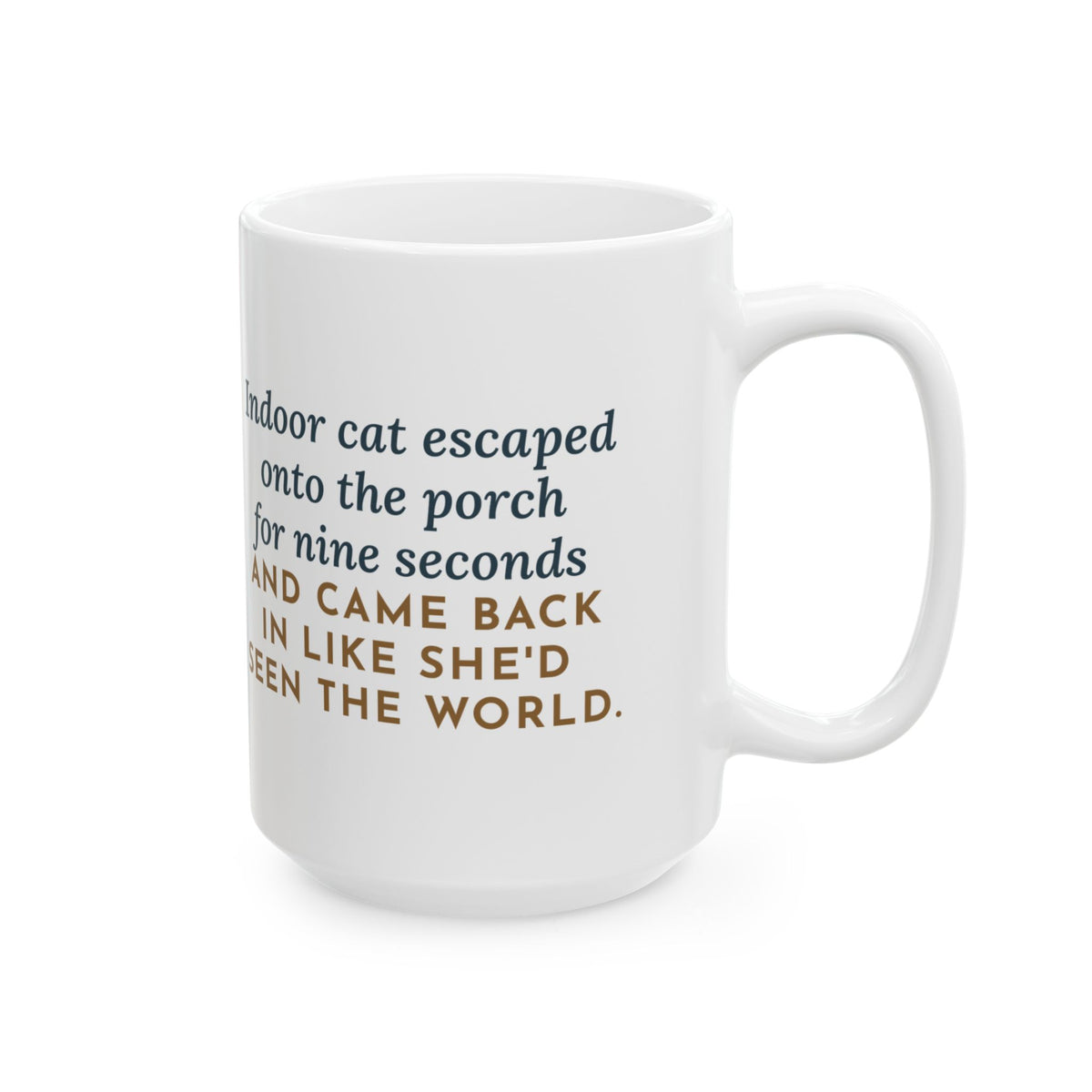 Escaped onto the Porch for Nine Seconds, Came Back Like She'd Seen the World 15oz Mug, Large Funny Indoor Cat Coffee Mug