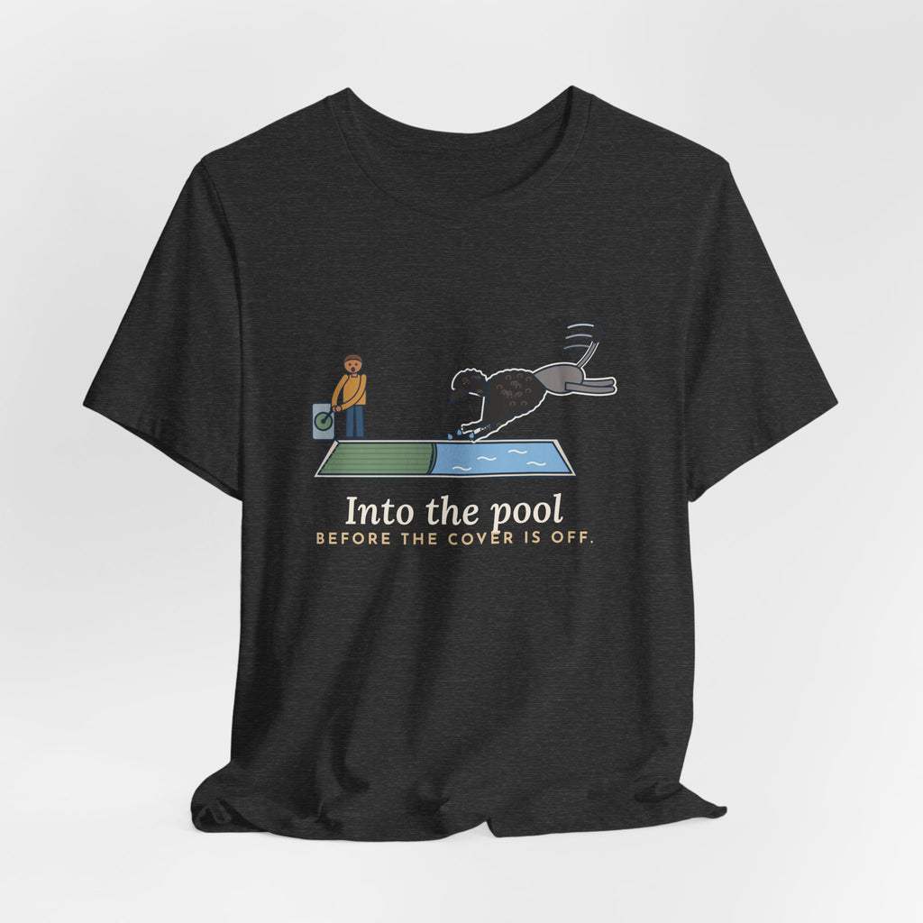 Portuguese Water Dog T-Shirt - Into the Pool Before the Cover Is Off Funny Dog Tee