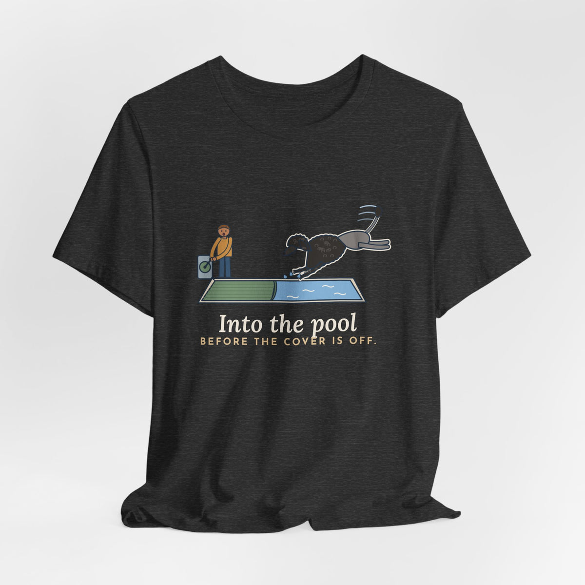 Portuguese Water Dog T-Shirt - Into the Pool Before the Cover Is Off Funny Dog Tee