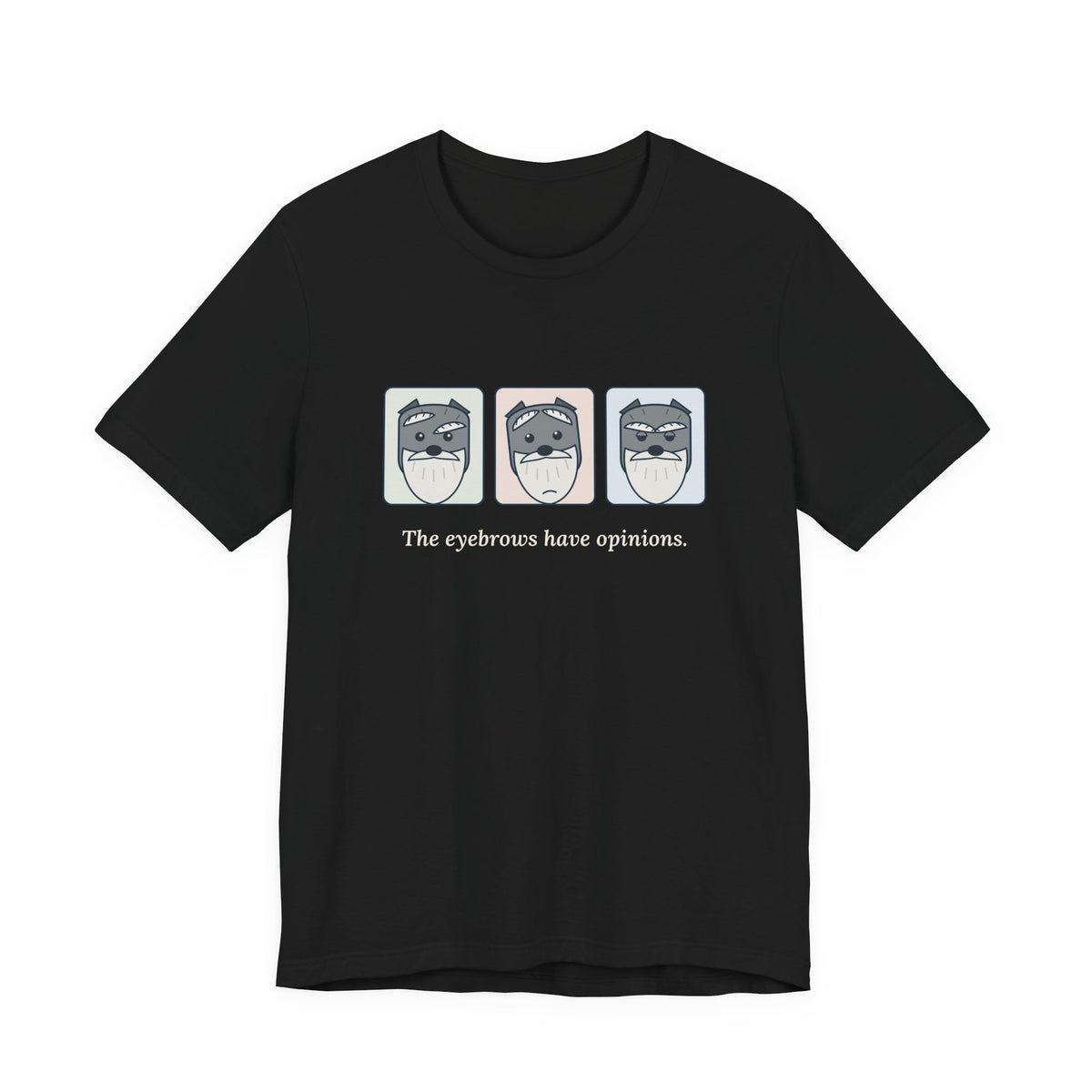 Miniature Schnauzer T-Shirt - The Eyebrows Have Opinions. Funny Schnauzer Owner Tee