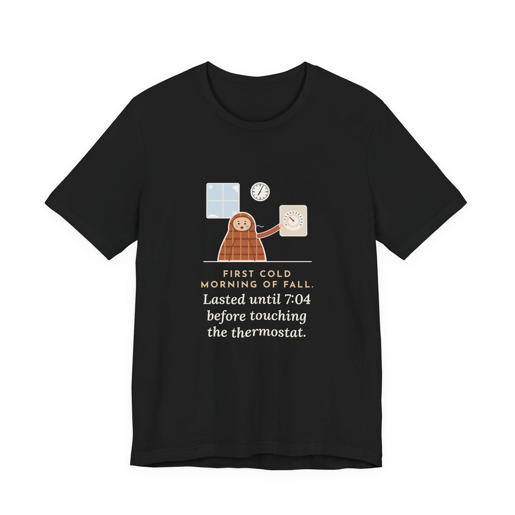 Funny First Cold Morning of Fall T-Shirt - Lasted Until 7:04 Before Touching the Thermostat