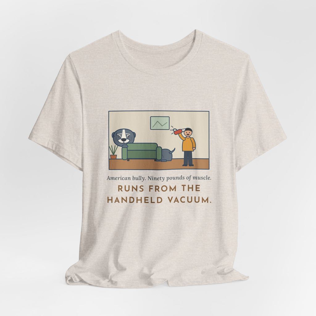 Funny American Bully T-Shirt, Ninety Pounds of Muscle, Runs from the Handheld Vacuum, Couch Hideout Tee