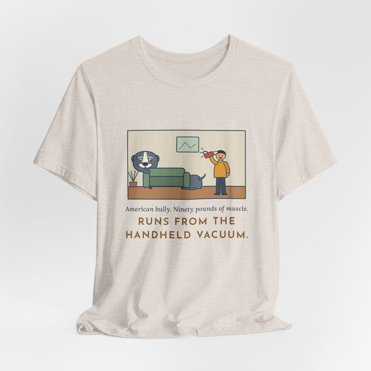 Funny American Bully T-Shirt, Ninety Pounds of Muscle, Runs from the Handheld Vacuum, Couch Hideout Tee