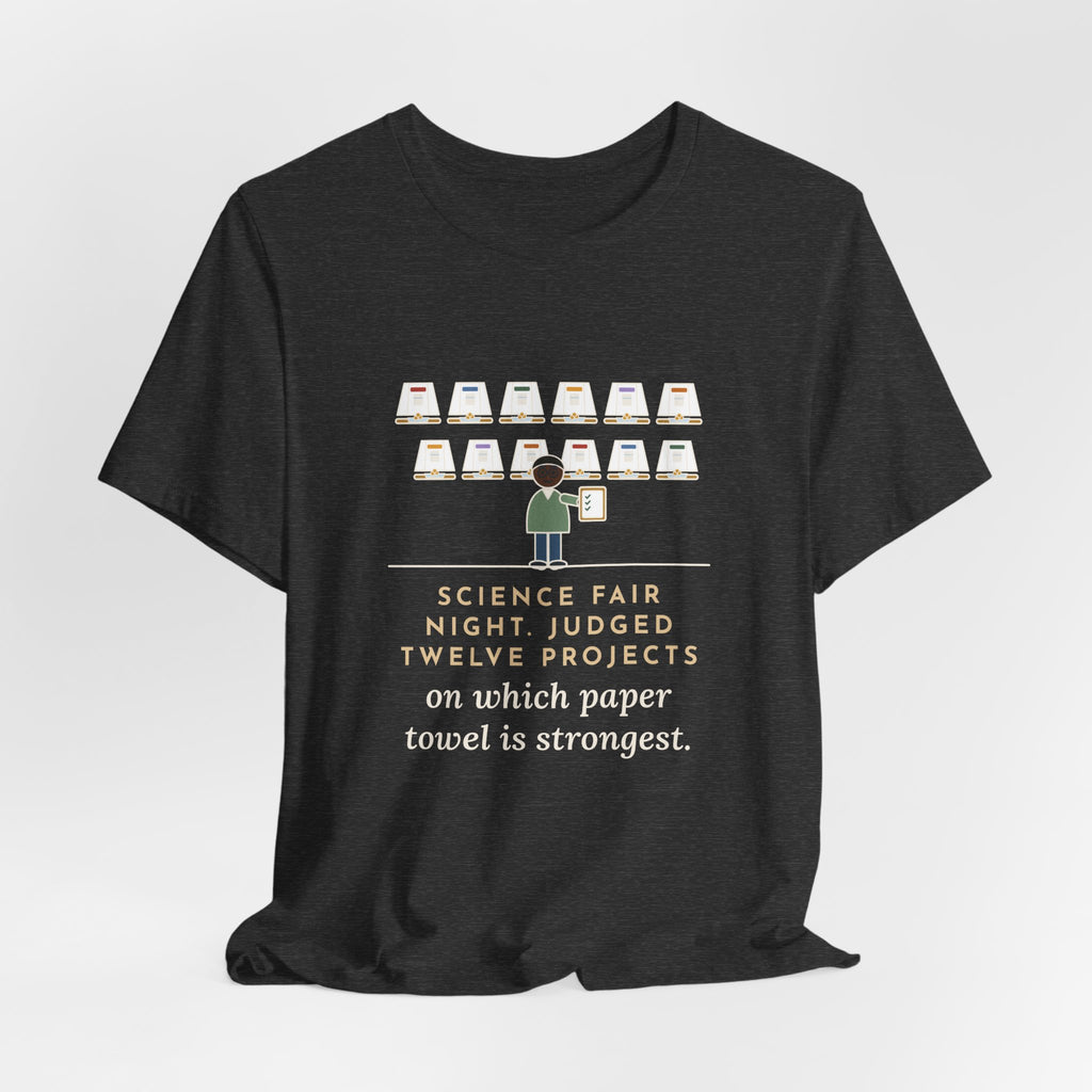 Science Fair Judge T-Shirt - Judged Twelve Projects on Which Paper Towel Is Strongest