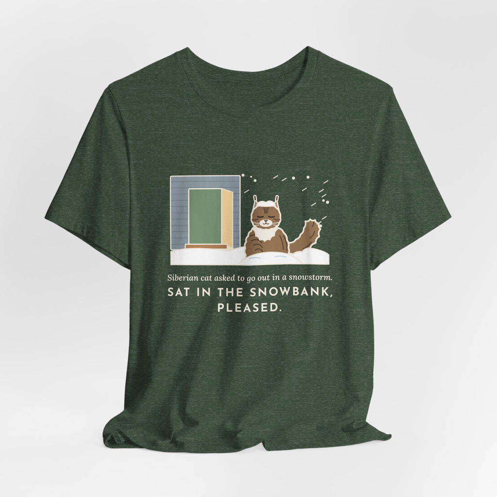 Siberian Cat T-Shirt - Asked to Go Out in a Snowstorm, Sat in the Snowbank, Pleased
