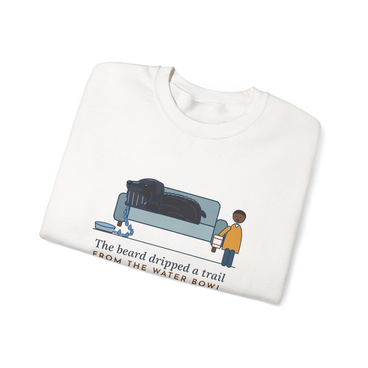 Bouvier des Flandres Crewneck Sweatshirt - Beard Dripped a Trail From the Water Bowl to the Couch