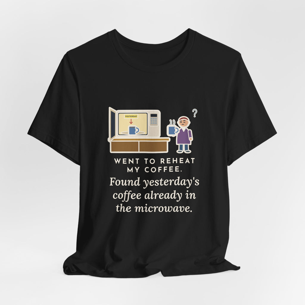 Funny Coffee T-Shirt, Went to Reheat Mine, Found Yesterday's Already in the Microwave, Two Mugs Tee