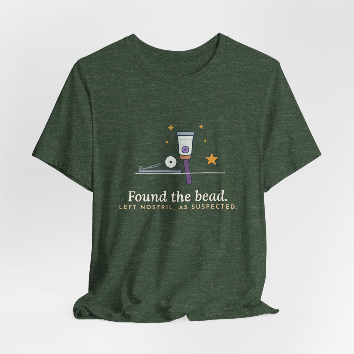 ENT Nurse T-Shirt - Found the Bead. Left Nostril, As Suspected. Otolaryngology Clinic Tee