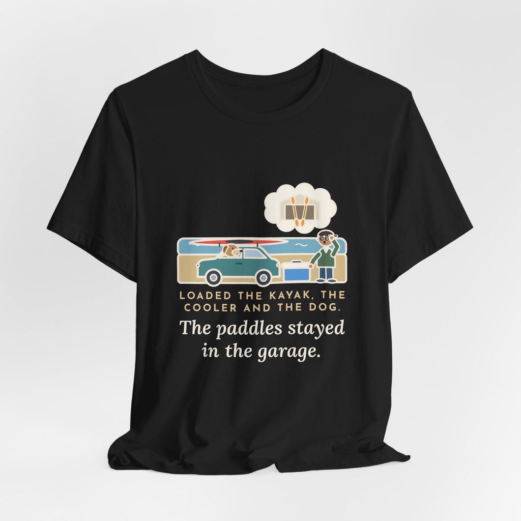 Funny Kayak T-Shirt, Loaded the Kayak, the Cooler and the Dog, Paddles Left Behind Tee