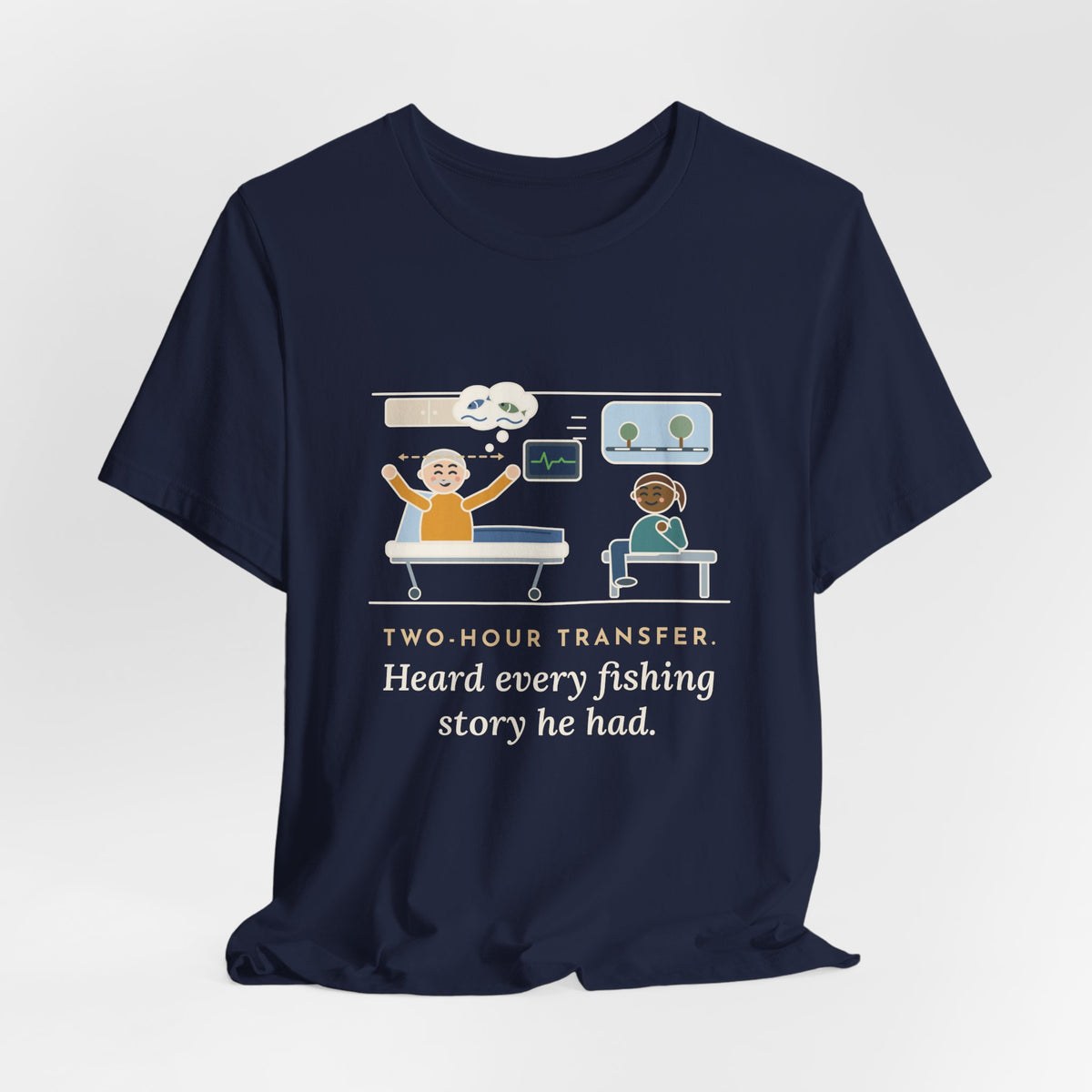 Interfacility Transport Nurse T-Shirt - Two-Hour Transfer, Heard Every Fishing Story Funny Tee
