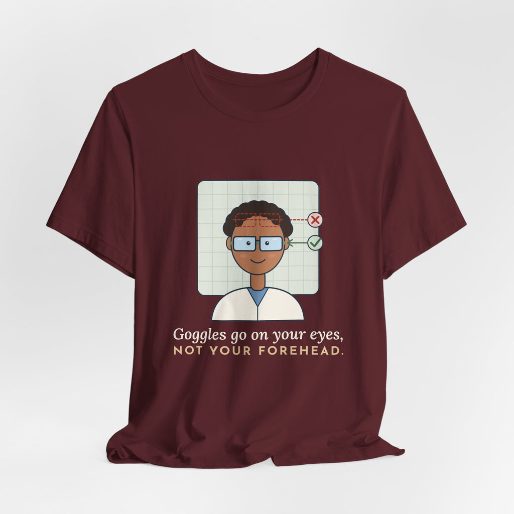 Science Teacher T-Shirt - Goggles Go on Your Eyes, Not Your Forehead Lab Teacher Tee