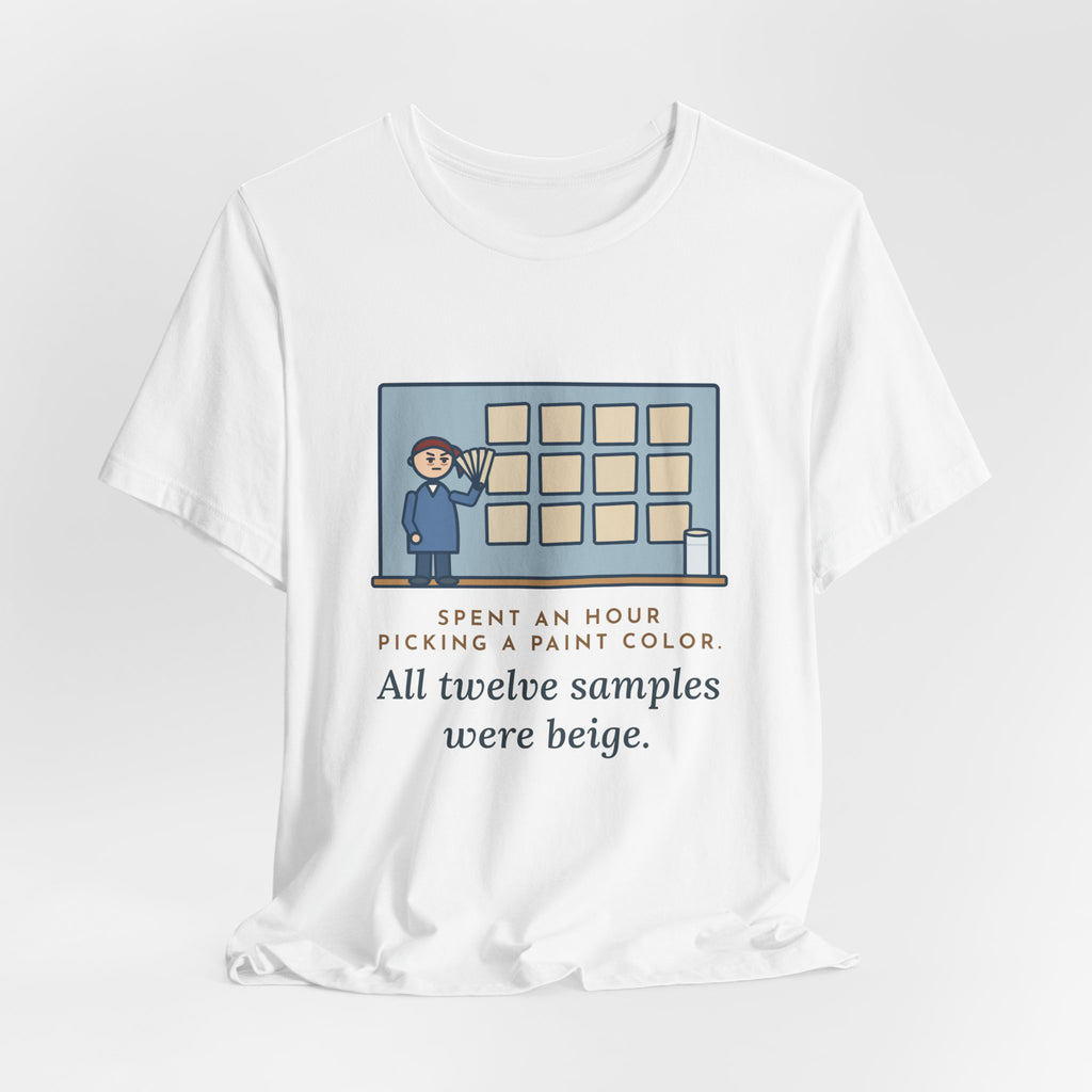 Funny Paint Color T-Shirt, Spent an Hour Picking One, All Twelve Samples Were Beige, Sample Wall Tee