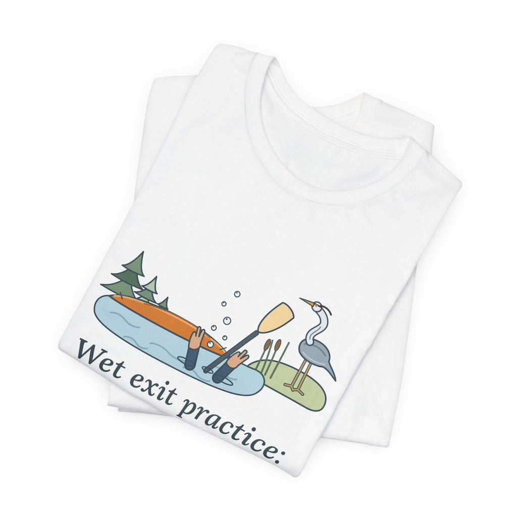 Kayaking T-Shirt - Wet Exit Practice: Mostly Unscheduled Funny Kayak Tee