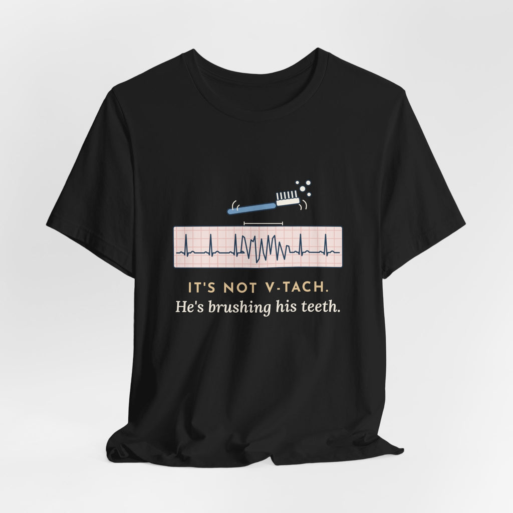 Telemetry Nurse T-Shirt - It's Not V-Tach. He's Brushing His Teeth. Tele Nurse Tee