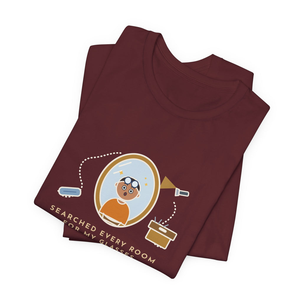 Funny Glasses T-Shirt - Searched Every Room for My Glasses, Found Them on My Forehead