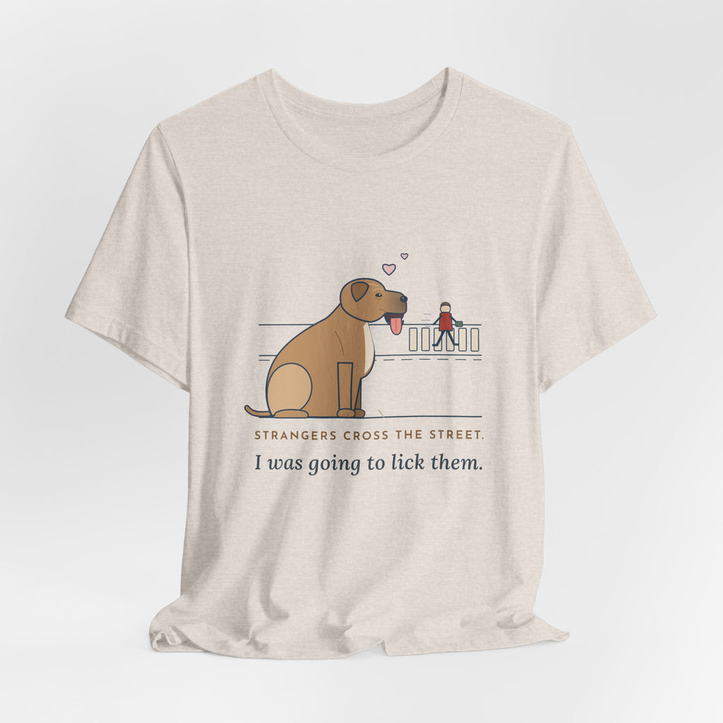 Cane Corso T-Shirt - Strangers Cross the Street. I Was Going to Lick Them.