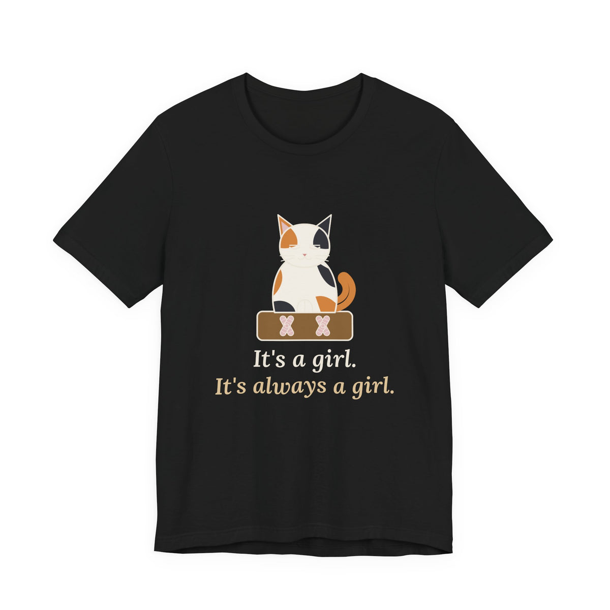 Calico Cat T-Shirt - It's a Girl. It's Always a Girl. Funny Calico Owner Tee