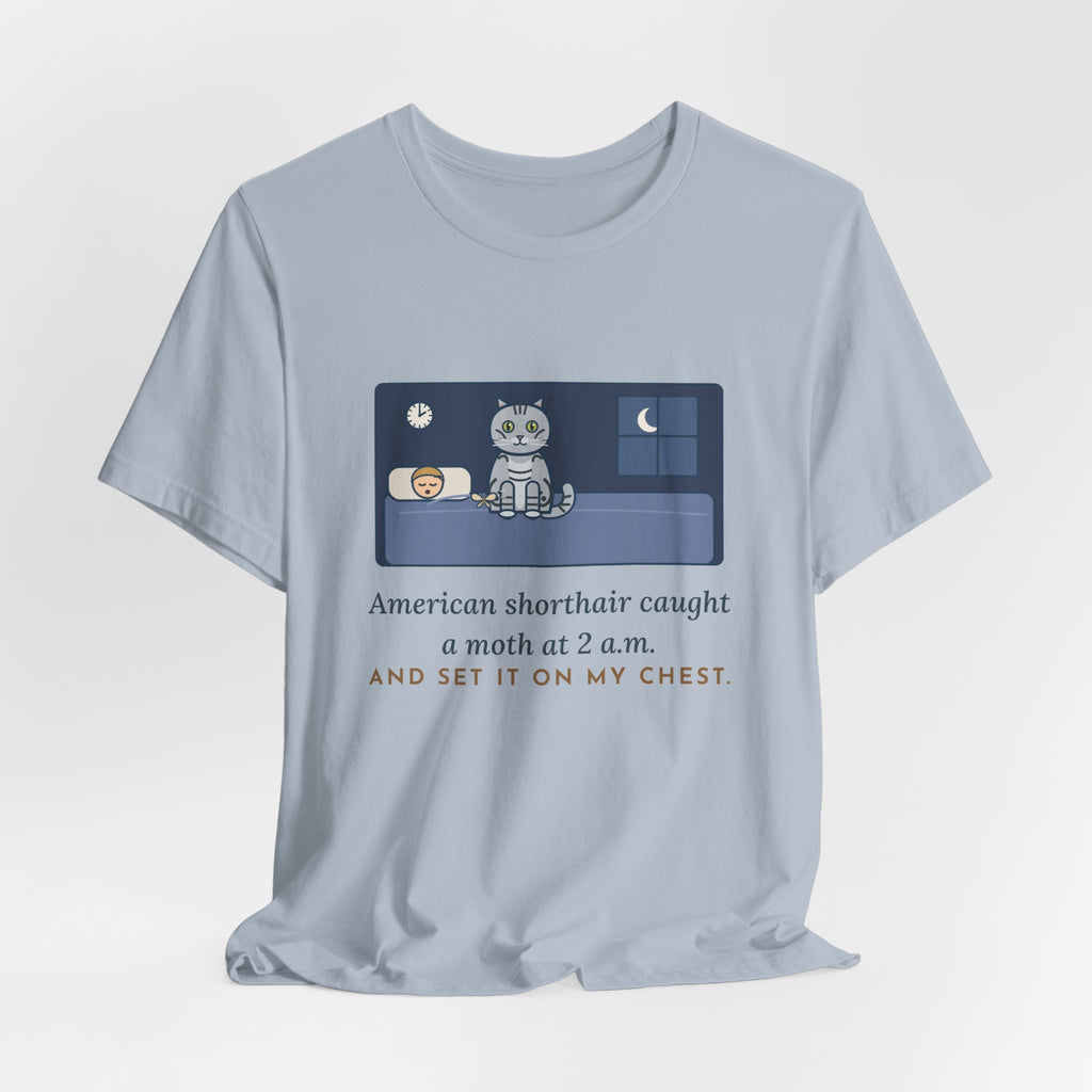 American Shorthair Cat T-Shirt - Caught a Moth at 2 a.m. and Set It on My Chest