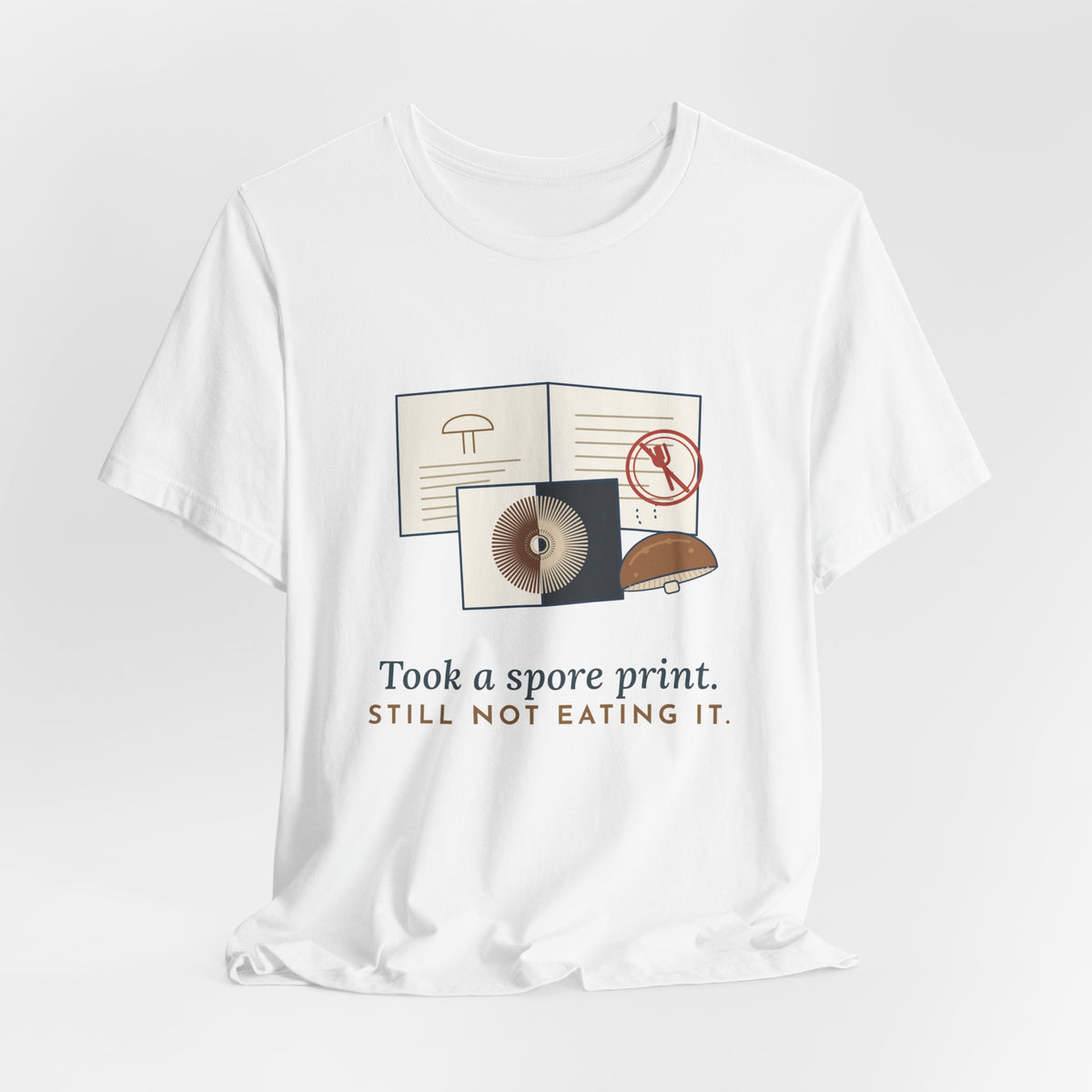Mushroom T-Shirt - Took a Spore Print. Still Not Eating It. Funny Mycology Tee
